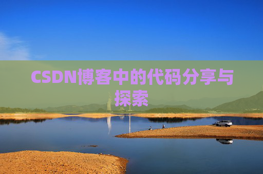 CSDN博客中的代码分享与探索 CSDN博客中的代码分享与探索